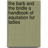 The Barb And The Bridle A Handbook Of Equitation For Ladies door Vieille Moustache
