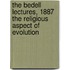 The Bedell Lectures, 1887 The Religious Aspect Of Evolution