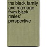 The Black Family and Marriage from Black Males' Perspective door Hitchens Dr. Melvin