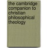 The Cambridge Companion To Christian Philosophical Theology door Onbekend