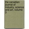 The Canadian Journal Of Industry, Science And Art, Volume 3 by Unknown