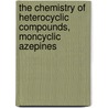 The Chemistry of Heterocyclic Compounds, Moncyclic Azepines door James Redpath