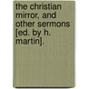 The Christian Mirror, And Other Sermons [Ed. By H. Martin]. by Sj James Martin