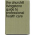 The Churchill Livingstone Guide To Professional Health Care