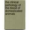 The Clinical Pathology Of The Blood Of Domesticated Animals door Samuel Howard Burnett