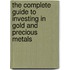 The Complete Guide to Investing in Gold and Precious Metals