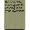 The Complete Idiot's Guide To Cashing In On Your Inventions by Richard Levy
