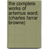 The Complete Works Of Artemus Ward; (Charles Farrar Browne) by Artemus Ward