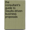 The Consultant's Guide to Results-Driven Business Proposals by Patti Phillips