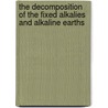 The Decomposition Of The Fixed Alkalies And Alkaline Earths door Humphry Davy (1807-1808)