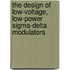 The Design Of Low-Voltage, Low-Power Sigma-Delta Modulators