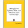 The Egyptian Mysteries And Their Influence Upon Freemasonry door Charles W. Leadbeater