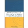 The Ethical Conduct of Clinical Research Involving Children by Professor National Academy of Sciences