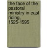 The Face Of The Pastoral Ministry In East Riding, 1525-1595 door Peter Marshall