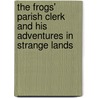 The Frogs' Parish Clerk And His Adventures In Strange Lands door Thomas Archer