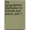 The Geographical Distribution Of Animals And Plants, Part 1 door Charles Pickering
