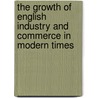 The Growth Of English Industry And Commerce In Modern Times by William Cunningham