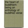 The Heart Of Buddhism: Being An Anthology Of Buddhist Verse door Onbekend