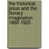 The Historical Jesus And The Literary Imagination 1860-1920