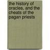 The History Of Oracles, And The Cheats Of The Pagan Priests door Aphrah Behn
