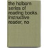 The Holborn Series Of Reading Books. Instructive Reader, No
