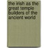 The Irish As The Great Temple Builders Of The Ancient World