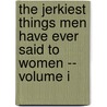 The Jerkiest Things Men Have Ever Said To Women -- Volume I by Devon Marcus