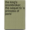 The King's Stockbroker; The Sequel To 'a Princess Of Paris' door Archibald Clavering Gunter