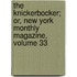 The Knickerbocker; Or, New York Monthly Magazine, Volume 33