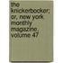 The Knickerbocker; Or, New York Monthly Magazine, Volume 47