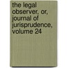 The Legal Observer, Or, Journal Of Jurisprudence, Volume 24 door Onbekend