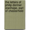 The Letters Of Philip Dormer Stanhope, Earl Of Chesterfield door Philip Dormer Stanhope of Chesterfield