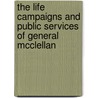 The Life Campaigns And Public Services Of General Mcclellan door George B. McClellan