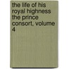 The Life Of His Royal Highness The Prince Consort, Volume 4 by Sir Theodore Martin