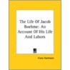 The Life Of Jacob Boehme: An Account Of His Life And Labors door Hartmann Franz Hartmann
