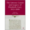 The Literary Career and Legacy of Elizabeth Cary, 1613-1680 door Heather Wolfe
