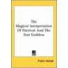 The Magical Interpretation Of Parzival And The Star Goddess door Frater Achad