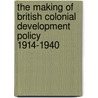 The Making of British Colonial Development Policy 1914-1940 door Stephen Constantine