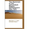 The Mammals Of The Adirondack Region, Northeastern New York door Merriam C. Hart (Clinton Hart)