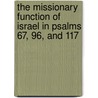 The Missionary Function of Israel in Psalms 67, 96, and 117 door Theodore Mascarenhas