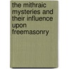 The Mithraic Mysteries And Their Influence Upon Freemasonry by Charles W. Leadbeater