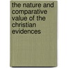 The Nature And Comparative Value Of The Christian Evidences door Richard Michell