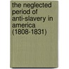 The Neglected Period Of Anti-Slavery In America (1808-1831) door Onbekend