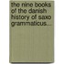 The Nine Books Of The Danish History Of Saxo Grammaticus...