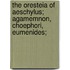 The Oresteia Of Aeschylus; Agamemnon, Choephori, Eumenides;