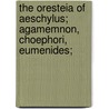 The Oresteia Of Aeschylus; Agamemnon, Choephori, Eumenides; by Thomas George Aeschylus