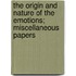 The Origin And Nature Of The Emotions; Miscellaneous Papers