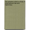The Panama Canal A Study In International Law And Diplomacy door Harmodio Arias Madrid