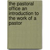 The Pastoral Office An Introduction To The Work Of A Pastor door James Albert Beebe