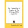 The Philosophy Of Creation In The Writings Of St. Augustine by Unknown